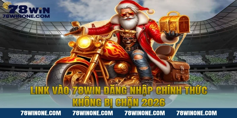 Link vào 78WIN đăng nhập chính thức không bị chặn 2026